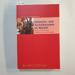 John, Hartmut (Herausgeber)  Industrie- und Technikmuseen im Wandel : Standortbestimmungen und Perspektiven 