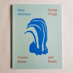 Heilmann, Mary  Seeing things - visions, waves, and roads = Dinge sehen - Visionen, Wellen und Straen 