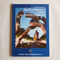 Berliner Wirtschaftsgesprche e.V. ; Steinke, Rudolf (Herausgeber)  Das neue Berlin - 25 Jahre nach dem Fall der Mauer 