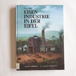 Neu, Peter  Eisenindustrie in der Eifel : Aufstieg, Blte und Niedergang 