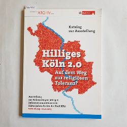 Plassmann, Max  Hilliges Kln 2.0 - auf dem Weg zur religisen Toleranz? : Begleitband zur Ausstellung des Historischen Archivs der Stadt Kln 6. April-12. November 2017 