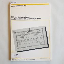   Klner Unternehmen und ihre historischen Wertpapiere. eine Ausstellung der Commerzbank Kln, anllich der Neuerffnung der Geschftsstelle Hohe Strae 