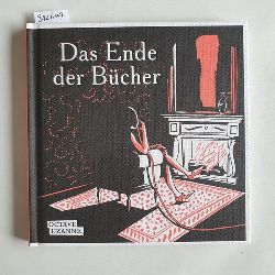 Uzanne, Octave  Das Ende der Bcher : Auszug aus "Geschichten fr Bibliophile", 1894 / Seibert, Marcus (bersetzer); von Reiswitz, Steph (Illustrator) 