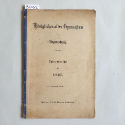   Knigliches altes Gymnasium in Regensburg. Jahresbericht fr 1886/87. 