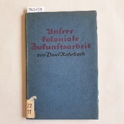 Rohrbach, Paul   Unsere koloniale Zukunftsarbeit. 