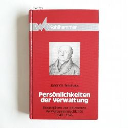Kurt G. A. Jeserich ; Helmut Neuhaus  Persnlichkeiten der Verwaltung : Biographien zur deutschen Verwaltungsgeschichte 1648 - 1945 