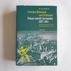 Berghoff, Hartmut  Zwischen Kleinstadt und Weltmarkt : Hohner und die Harmonika 1857 - 1961 ; Unternehmensgeschichte als Gesellschaftsgeschichte 