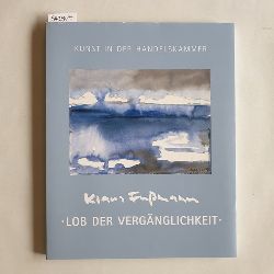 Fumann, Klaus  Klaus Fumann, "Lob der Vergnglichkeit" : Bilder aus drei Hamburger Privatsammlungen : Ausstellung und Katalog zum 70. Geburtstag des Knstlers am 24. Mrz 2008 