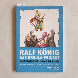 Kramp, Mario (Hrsg.) ; Knig, Ralf (Ill.)  Ralf Knig, das Ursula-Projekt elftausend Jungfrauen : Begleitband zur Ausstellung im Klnischen Stadtmuseum vom 13. Oktober 2012 bis 9. Februar 2013 