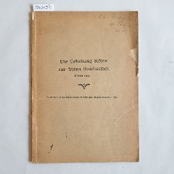 Kisky, Wilhelm  Die Erhebung Klns zur freien Reichsstadt. Sonderabdruck aus dem Jahrbuch des Klnischen Geschichtsvereins I. 