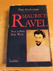 Hirsbrunner, Theo  Maurice Ravel : sein Leben, sein Werk 