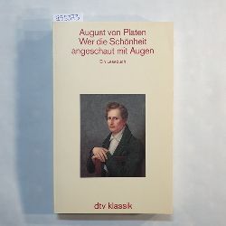 Platen, August, Graf von (Verfasser) ; Grner, Rdiger (Hrsg.)  Wer die Schnheit angeschaut mit Augen ... : ein Lesebuch 