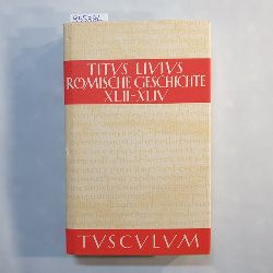Hillen, Hans Jrgen [Hrsg.]  Sammlung Tusculum - Livius, Titus: Rmische Geschichte: lateinisch und deutsch, Buch XLII-XLIV 