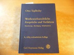 Teplitzky, Otto  Wettbewerbsrechtliche Ansprche und Verfahren : Unterlassung - Beseitigung - Schadensersatz ; Anspruchsdurchsetzung und Anspruchsabwehr 