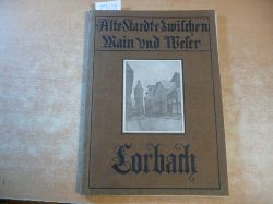 Meyer-Barkhausen, Werner  Alte Stdte zwischen Main und Weser - Corbach (jetzt: KORBACH) Mit fnfundvierzig Textabbildungen und dreiig Bildtafeln 