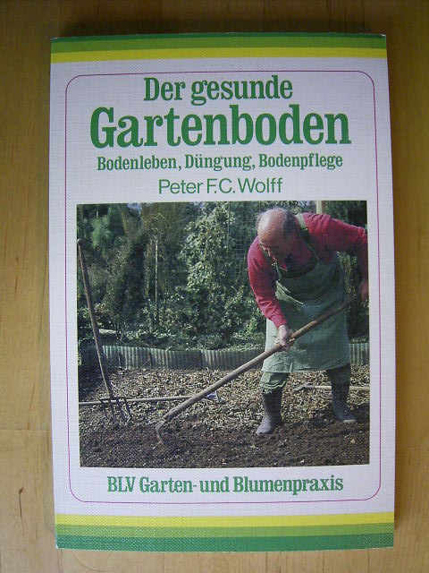 Wolff, Peter F. C.  Der gesunde Gartenboden. Bodenleben, Düngung, Bodenpflege. 
