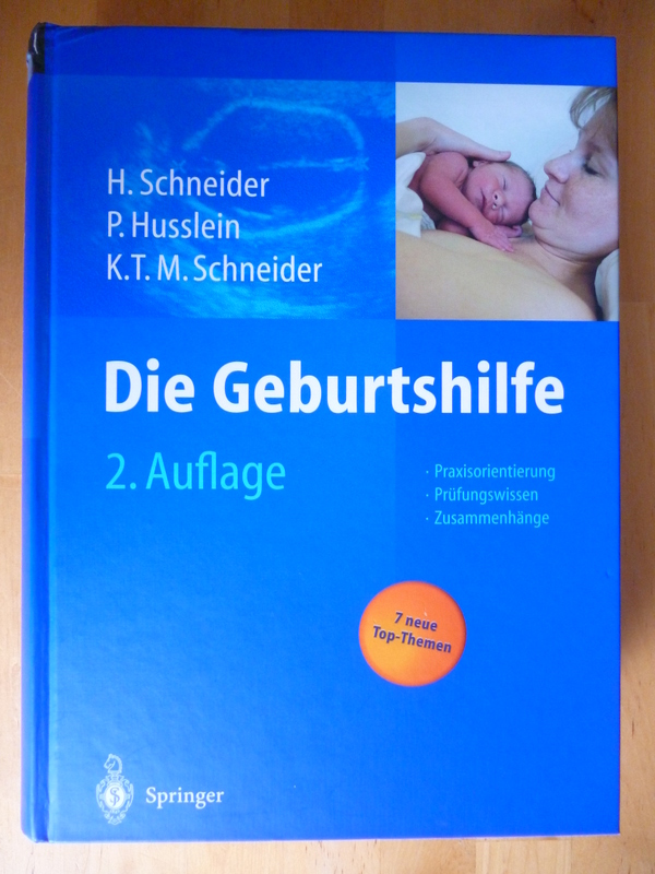 Schneider, Henning, Peter Husslein und Karl-Theo M. Schneider (Hrsg.).  Die Geburtshilfe. Praxisorientierung,. Prüfungswissen. Zusammenhänge. 