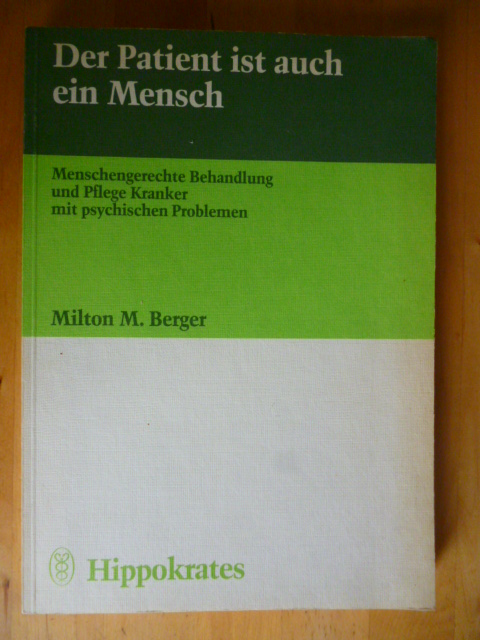 Berger, Milton M.  Der Patient ist auch ein Mensch. Menschengerechte Behandlung und Pflege Kranker mit psychischen Problemen. 