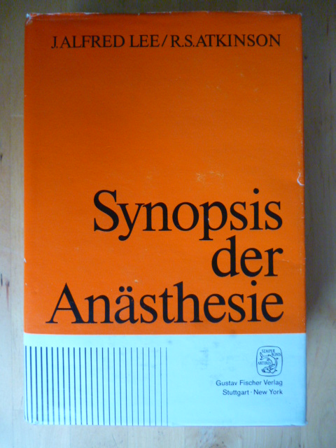 Lee, John Alfred und Richard S. Atkinson.  Synopsis der Anästhesie. 