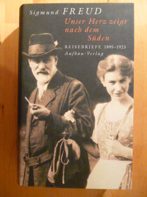 Freud, Sigmund und Christfried Tögel (Herausgeber).  Unser Herz zeigt nach dem Süden. Reisebriefe 1895 - 1923. 