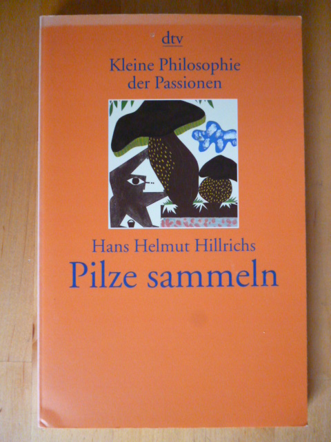 Hillrichs, Hans Helmut.  Pilze sammeln. Kleine Philosophie der Passionen. dtv, 20365. 