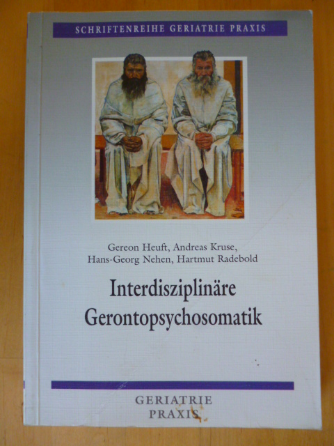 Heuft, Gereon, Andreas Kruse Hans-Georg Nehen (Hrsg.) u. a.  Interdisziplinäre Gerontopsychosomatik. Schriftenreihe Geriatrie-Praxis. 