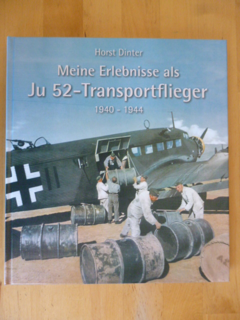 Dinter, Horst.  Meine Erlebnisse als JU 52-Transportflieger. 1940 - 1944. 