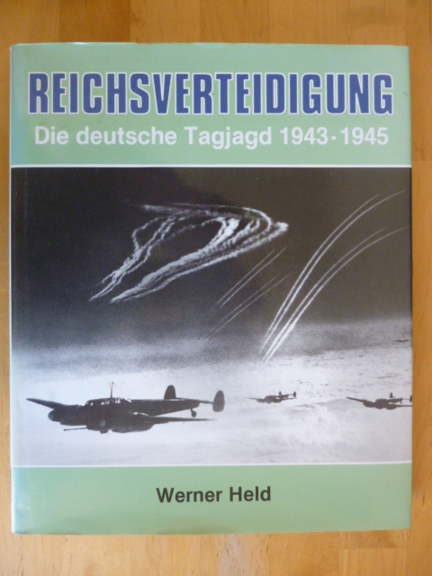 Held, Werner.  Reichsverteidigung. Die deutsche Tagjagd 1943 / 1945. 