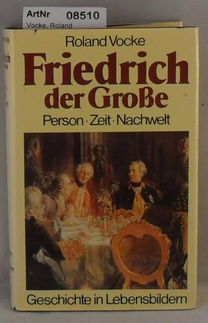 Vocke, Roland  Friedrich der Große - Person - Zeit - Nachwelt - Geschichten in Lebensbildern 