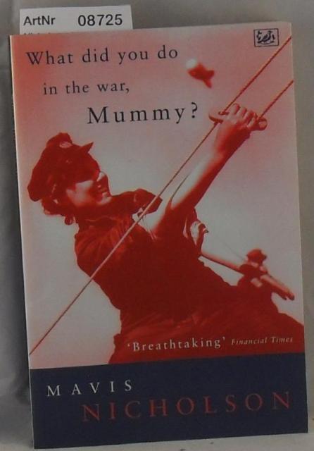 Nicholson, Mavis  What did you do in the war, Mummy? - Women in World War II 