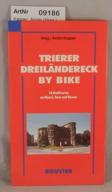 Kasper, Arnim (Hrsg.)  Trierer Dreiländereck by Bike - 16 Radtouren an Mosel, Saar und Ruwer 