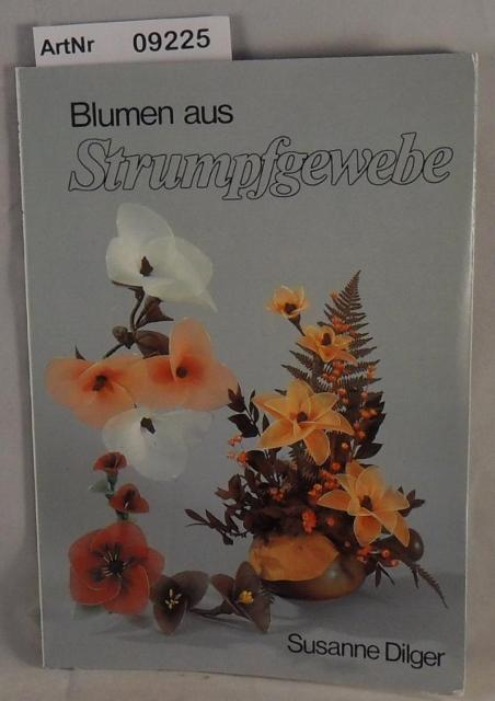 Dilger, Susanne  Blumen aus Strumpfgewebe 