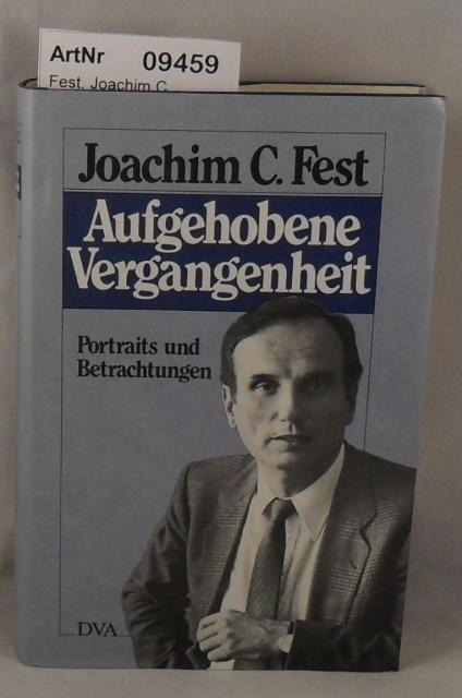 Fest, Joachim C.  Aufgehobene Vergangenheit - Portraits und Betrachtungen 