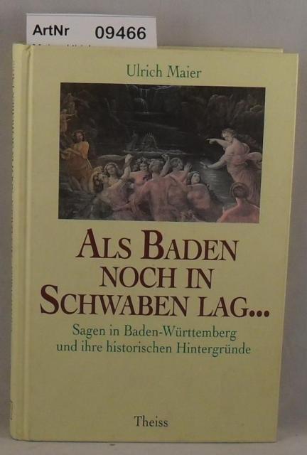 Maier, Ulrich  Als Baden noch in Schwaben lag ... Sagen in Baden-Württemberg und ihre historischen Hintergründe 