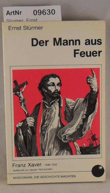 Stürmer, Ernst  Der Mann aus Feuer - Franz Xaver - 1506 bis 1552, Aufbruch zu neuen Horizonten 