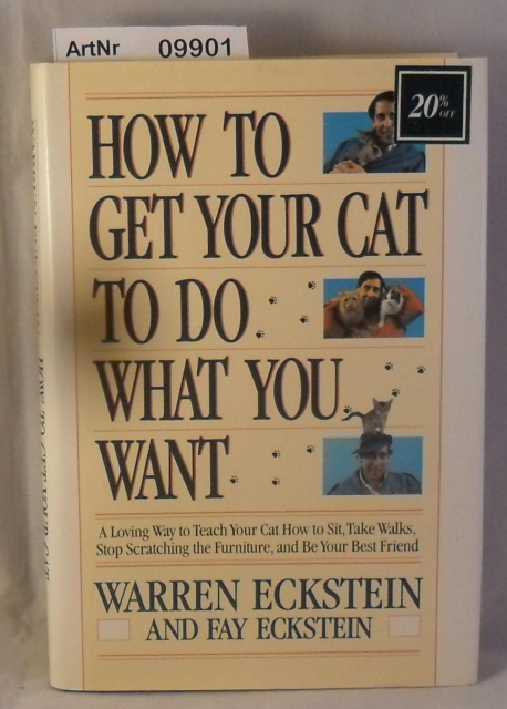 Eckstein, Warren / Fay Eckstein  How to get your cat to do what you want - A Loving Way to Teach Your Cat How to Sit, Take Walks, Stop Scratching the Furniture, and Be Your Best Friend 