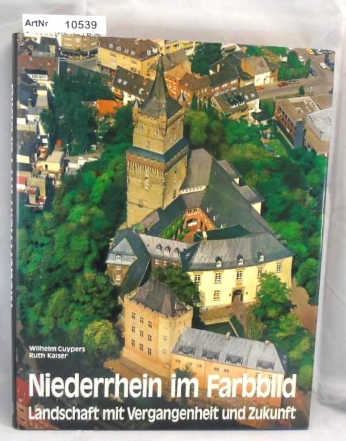 Cuypers, Wilhelm / Ruth Kaiser  Niederrhein im Farbbild. Landschaft mit Vergangenheit und Zukunft. 