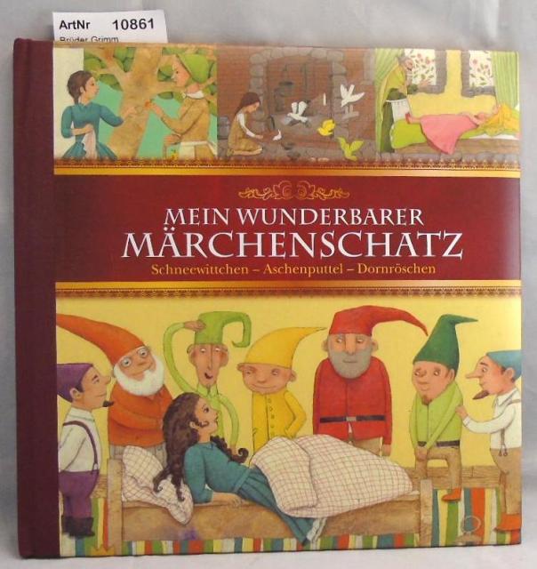 Brüder Grimm  Mein wunderbarer Märchenschatz. Schneewittchen, Aschenputtel, Dornröschen. 