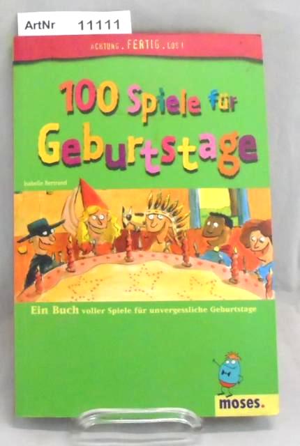 Bertrand, Isabelle  100 Spiele für Geburtstage. Ein Buch voller Spiele für unvergessliche Geburtstage. 