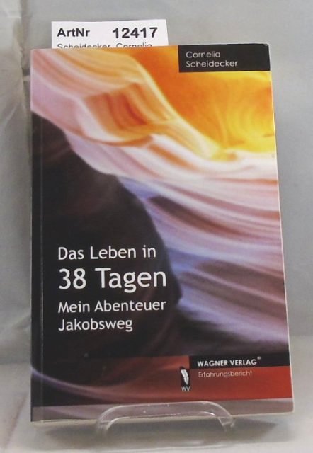 Scheidecker, Cornelia  Das Leben in 38 Tagen. Mein Abenteuer Jakobsweg 