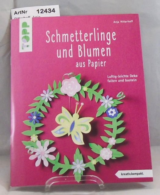 Ritterhoff, Anja  Schmetterlinge und Blumen aus Papier. Luftig-leichte Deko falten und basteln. 