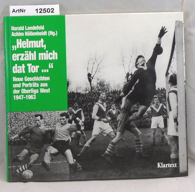 Landefeld, Harald / Achim Nöllenheidt (Hrsg.)  Helmut, erzähl mich dat Tor. Neue Geschichten und Porträts aus der Oberliga West 1947  - 1963. 