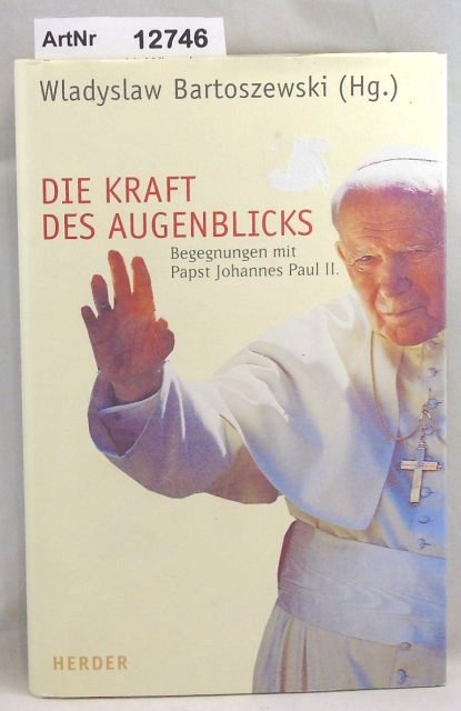 Bartoszewski, Wlayslaw (Hg.)  Die Kraft des Augenblicks. Begegnungen mit Papst Johannes Paul II 
