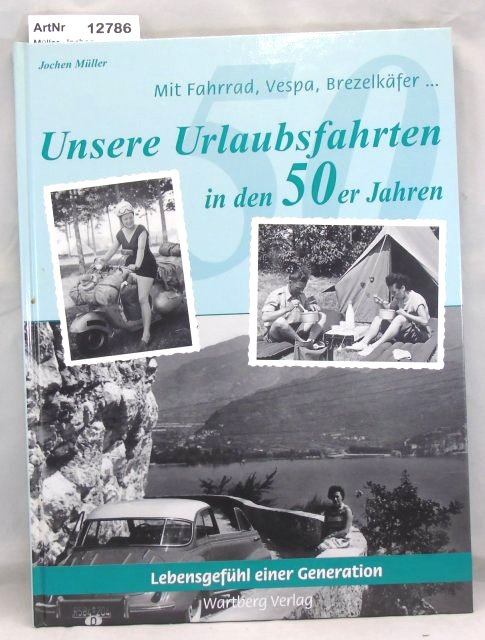 Müller, Jochen  Unsere Urlaubsfahrten in den 50er Jahren. Lebensgefühl einer Generation. Mit Fahrrad, Vespa, Brezelkäfer .. 