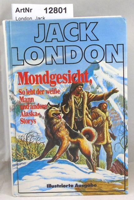 London, Jack  Mondgesicht, so lebt der weisse Mann und andere Alaska Storys 
