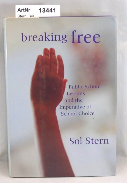 Stern, Sol  Breaking Free. Public School Lessons and the Imerative of School Choise 