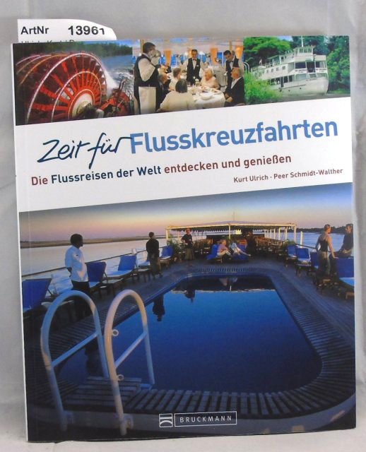 Ulrich, Kurt / Peer Schmidt-Walther  Zeit für Flusskreuzfahrten. Die Flussreisen der Welt entdecken und genießen. 