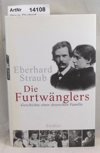 Straub, Eberhard  Die Furtwänglers. Geschichte einer deutschen Familie 