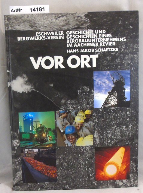 Schaetzke, Hans Jakob  Vor Ort. Eschweiler Bergwerks-Verein. Geschichte und Geschichten eines Bergbauunternehmens im Aachener Revier. 