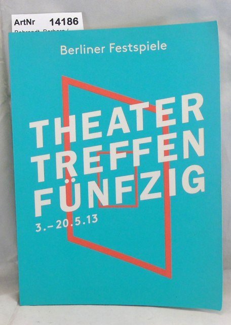 Behrendt, Barbara / Christina Tilmann (Red.)  Theatertreffen fünfzig 3. - 20. 5. 13 Berliner Festspiele 